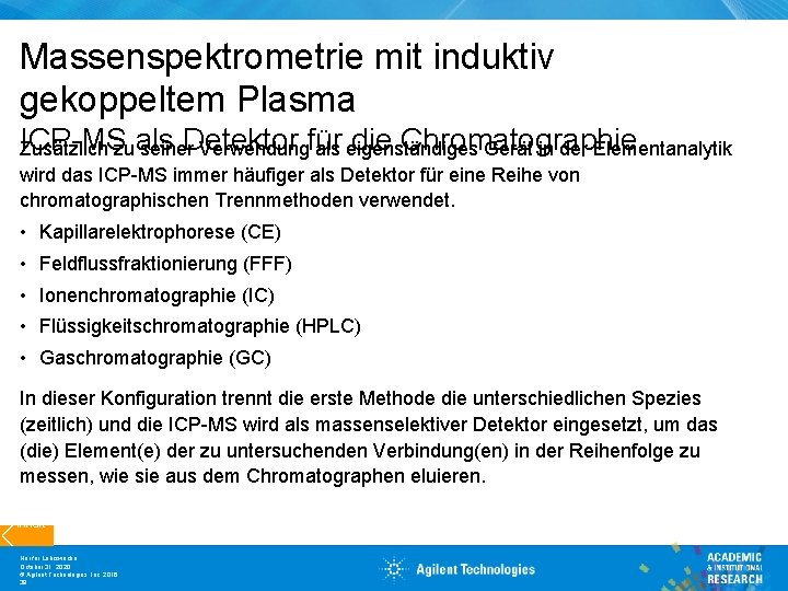 Massenspektrometrie mit induktiv gekoppeltem Plasma ICP-MS als Detektor für die Chromatographie Zusätzlich zu seiner