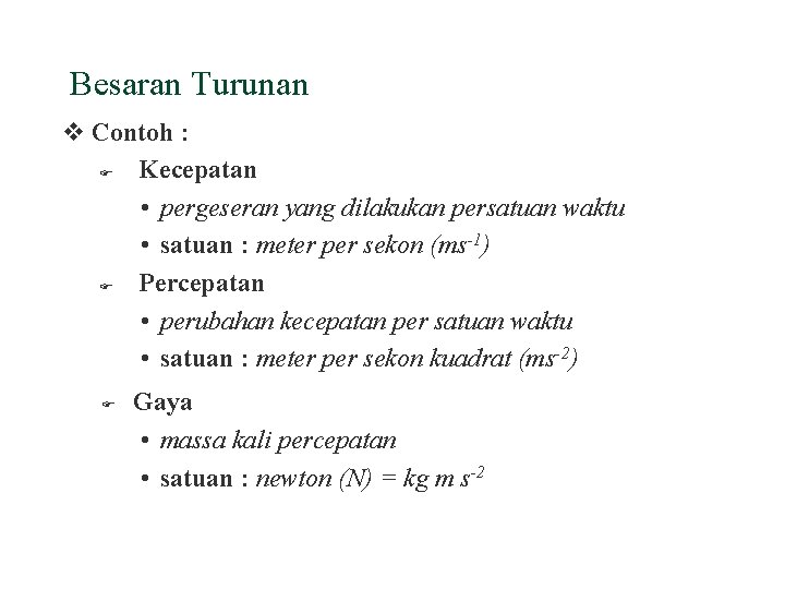 Besaran Turunan v Contoh : F Kecepatan • pergeseran yang dilakukan persatuan waktu •