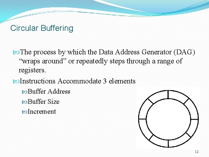 Circular Buffering The process by which the Data Address Generator (DAG) “wraps around” or