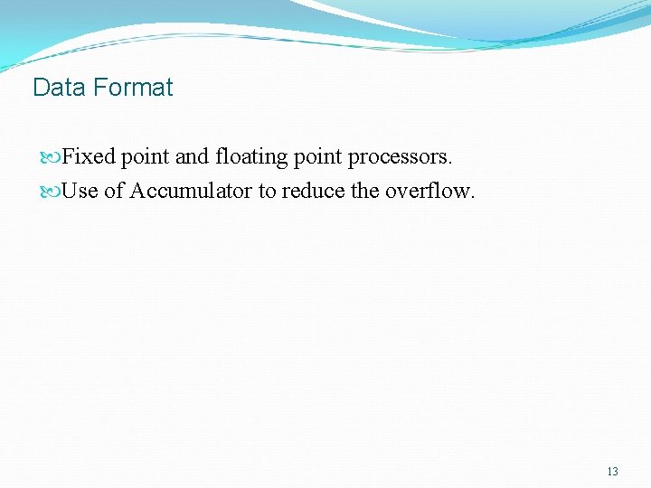 Data Format Fixed point and floating point processors. Use of Accumulator to reduce the