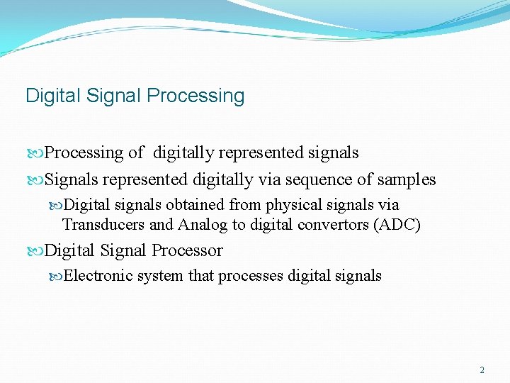 Digital Signal Processing of digitally represented signals Signals represented digitally via sequence of samples Digital Signal Processing of digitally represented signals Signals represented digitally via sequence of samples