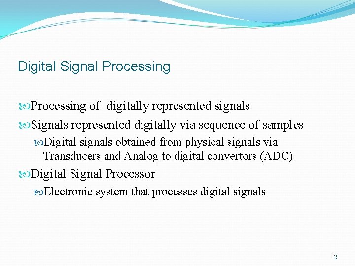 Digital Signal Processing of digitally represented signals Signals represented digitally via sequence of samples
