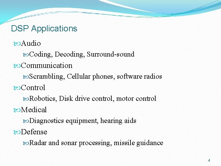 DSP Applications Audio Coding, Decoding, Surround-sound Communication Scrambling, Cellular phones, software radios Control Robotics,