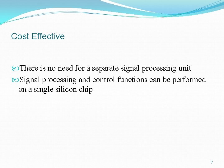 Cost Effective There is no need for a separate signal processing unit Signal processing