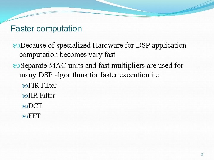 Faster computation Because of specialized Hardware for DSP application computation becomes vary fast Separate