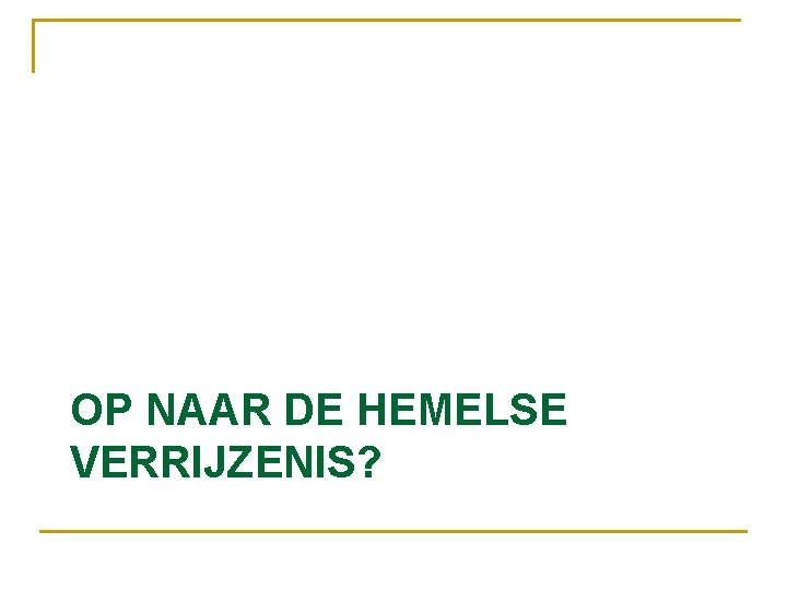 OP NAAR DE HEMELSE VERRIJZENIS? 