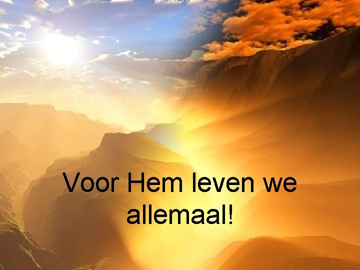 Voor Hem leven we allemaal! 