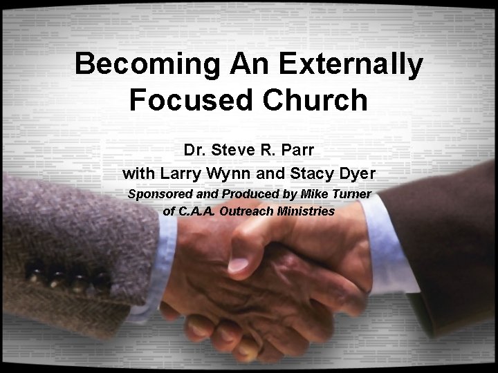 Becoming An Externally Focused Church Dr. Steve R. Parr with Larry Wynn and Stacy