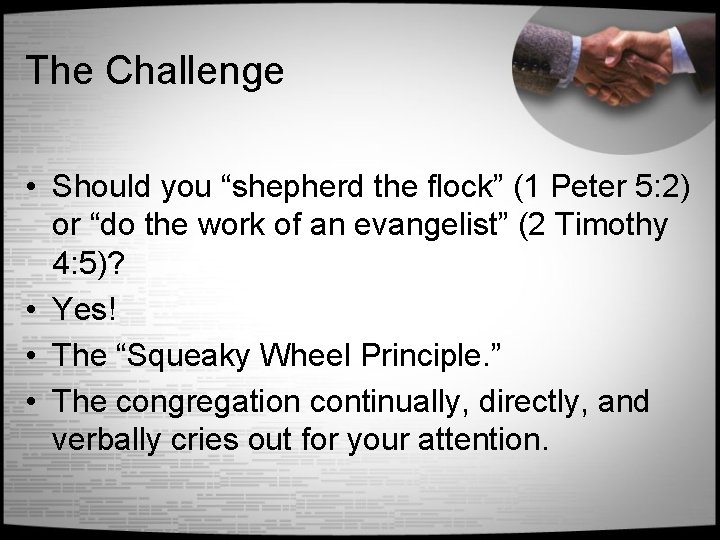 The Challenge • Should you “shepherd the flock” (1 Peter 5: 2) or “do