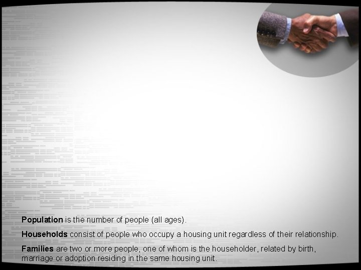 Population is the number of people (all ages). Households consist of people who occupy