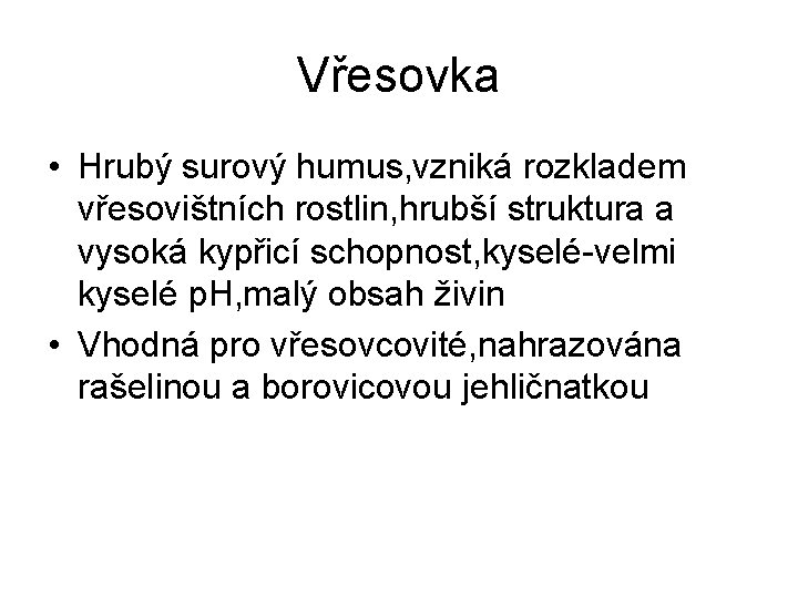Vřesovka • Hrubý surový humus, vzniká rozkladem vřesovištních rostlin, hrubší struktura a vysoká kypřicí