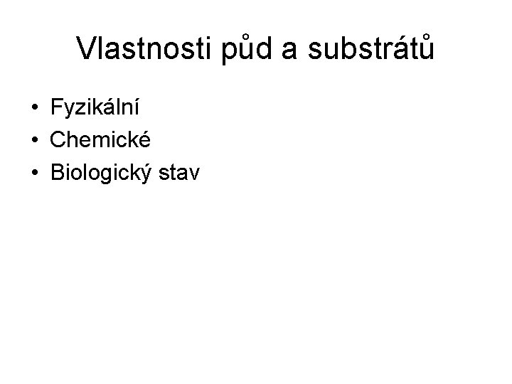 Vlastnosti půd a substrátů • Fyzikální • Chemické • Biologický stav 