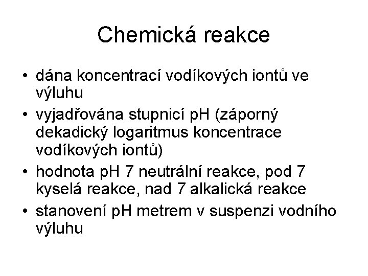 Chemická reakce • dána koncentrací vodíkových iontů ve výluhu • vyjadřována stupnicí p. H