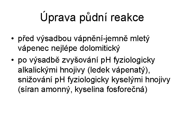 Úprava půdní reakce • před výsadbou vápnění-jemně mletý vápenec nejlépe dolomitický • po výsadbě