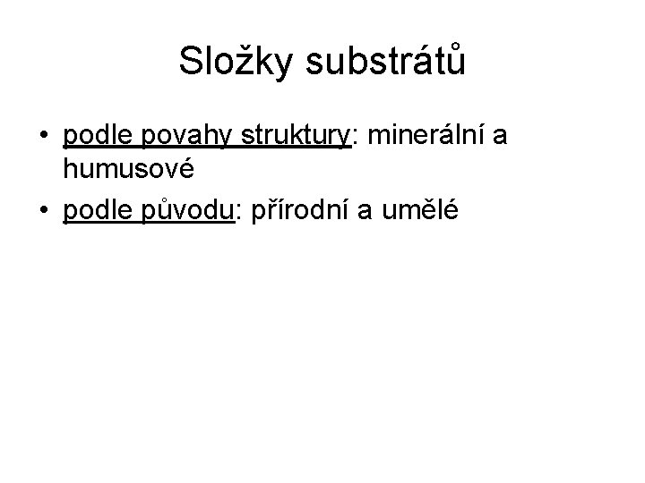 Složky substrátů • podle povahy struktury: minerální a humusové • podle původu: přírodní a