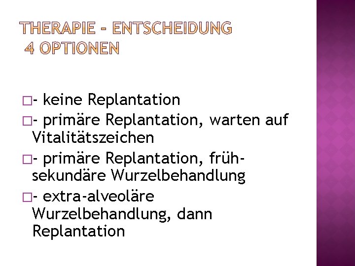 �- keine Replantation �- primäre Replantation, warten auf Vitalitätszeichen �- primäre Replantation, frühsekundäre Wurzelbehandlung