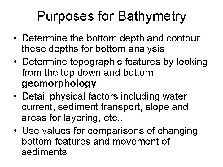 Purposes for Bathymetry • Determine the bottom depth and contour these depths for bottom