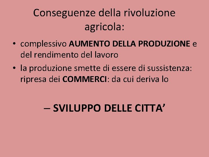 Conseguenze della rivoluzione agricola: • complessivo AUMENTO DELLA PRODUZIONE e del rendimento del lavoro