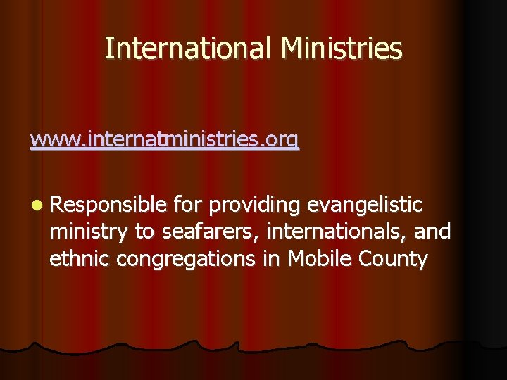 International Ministries www. internatministries. org Responsible for providing evangelistic ministry to seafarers, internationals, and