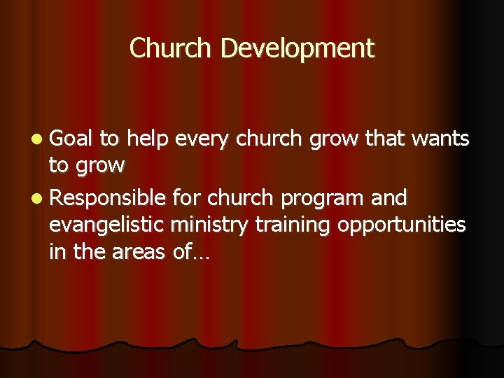Church Development Goal to help every church grow that wants to grow Responsible for