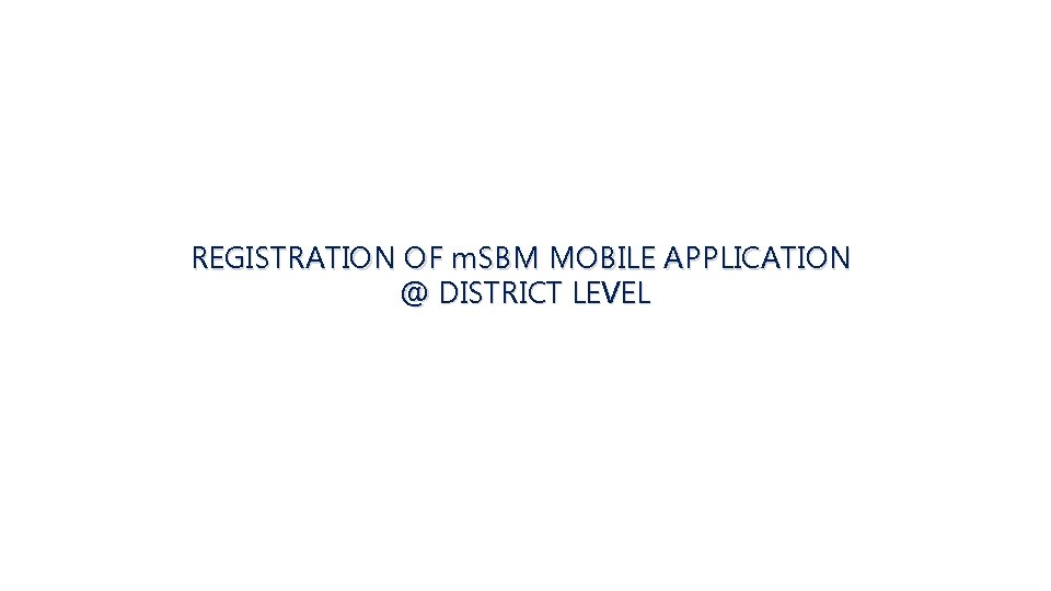 REGISTRATION OF m. SBM MOBILE APPLICATION @ DISTRICT LEVEL 