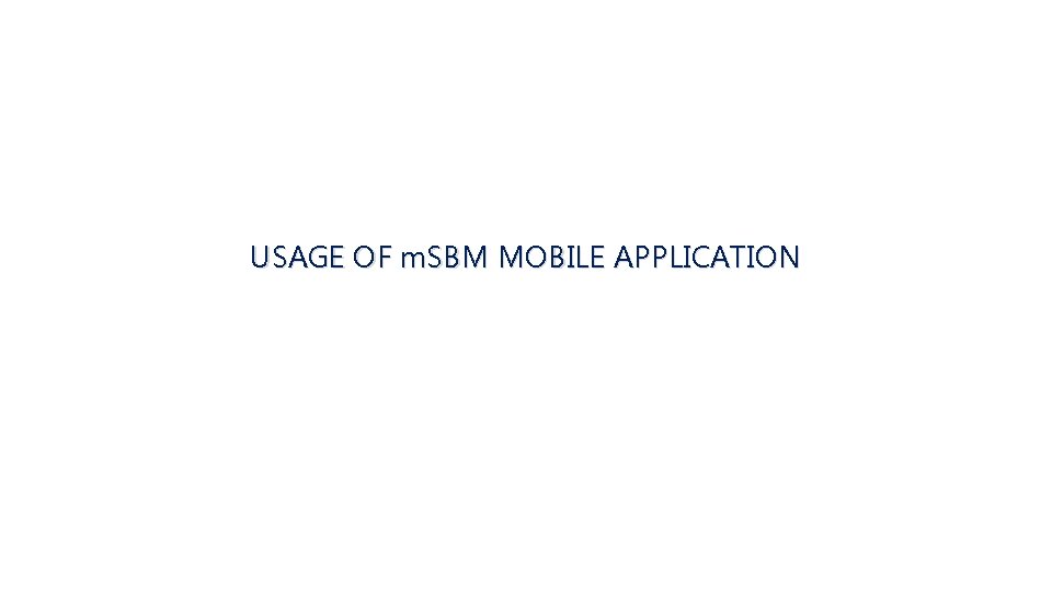 USAGE OF m. SBM MOBILE APPLICATION 