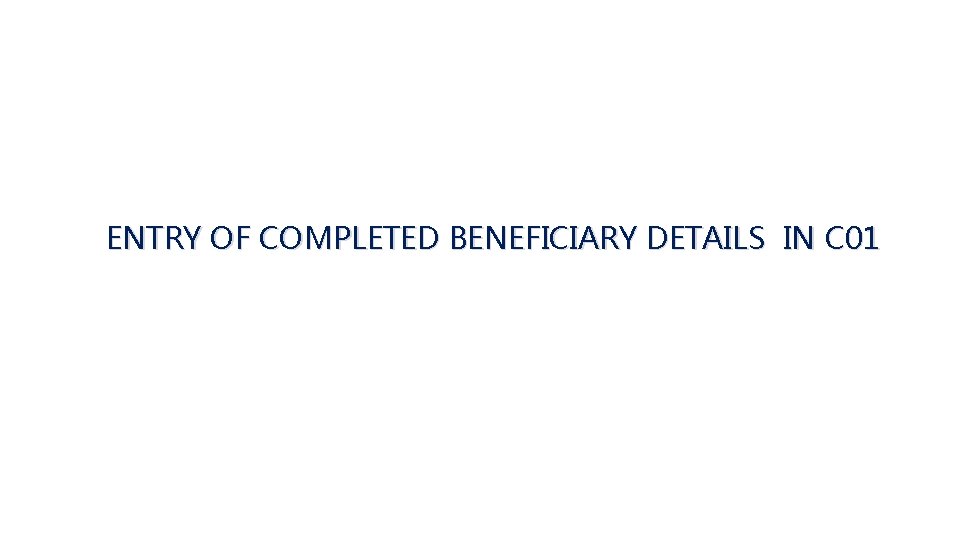 ENTRY OF COMPLETED BENEFICIARY DETAILS IN C 01 