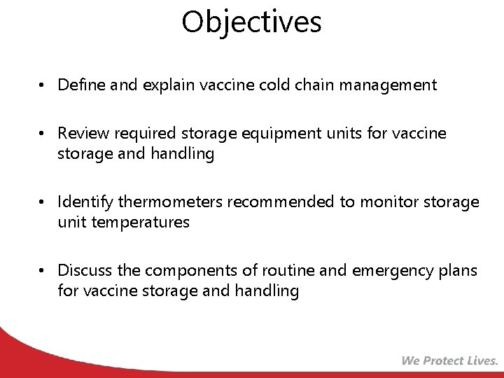 Objectives • Define and explain vaccine cold chain management • Review required storage equipment