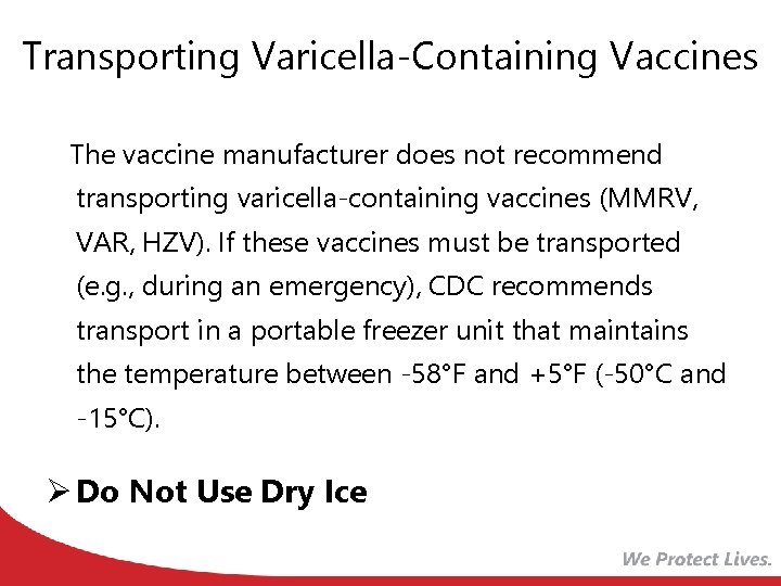 Transporting Varicella-Containing Vaccines The vaccine manufacturer does not recommend transporting varicella-containing vaccines (MMRV, VAR,