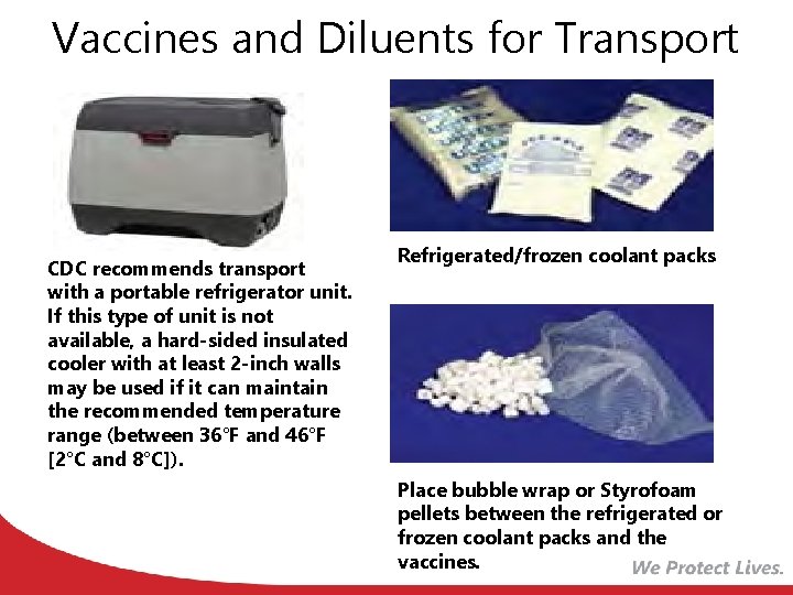 Vaccines and Diluents for Transport CDC recommends transport with a portable refrigerator unit. If