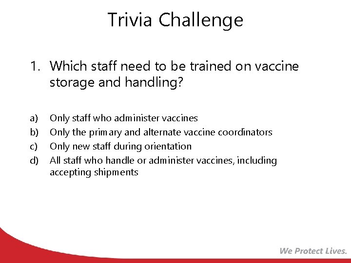 Trivia Challenge 1. Which staff need to be trained on vaccine storage and handling?