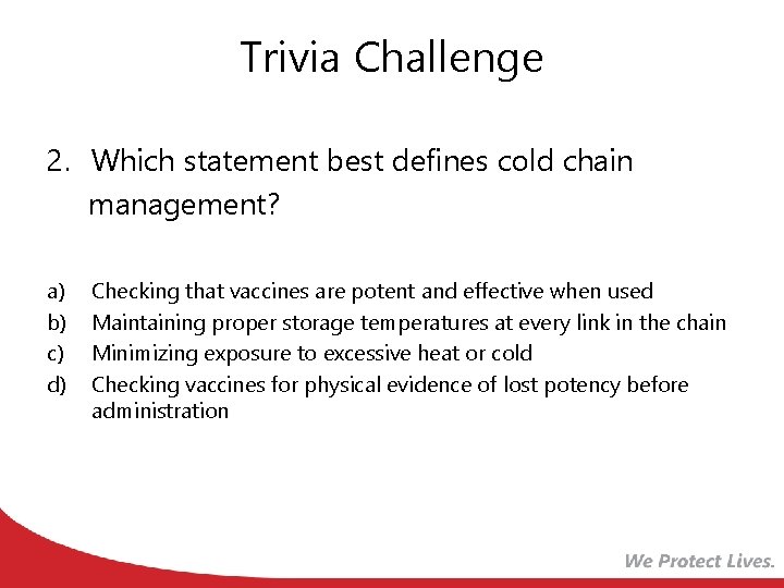 Trivia Challenge 2. Which statement best defines cold chain management? a) b) c) d)
