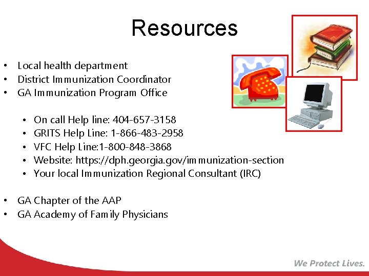 Resources • Local health department • District Immunization Coordinator • GA Immunization Program Office