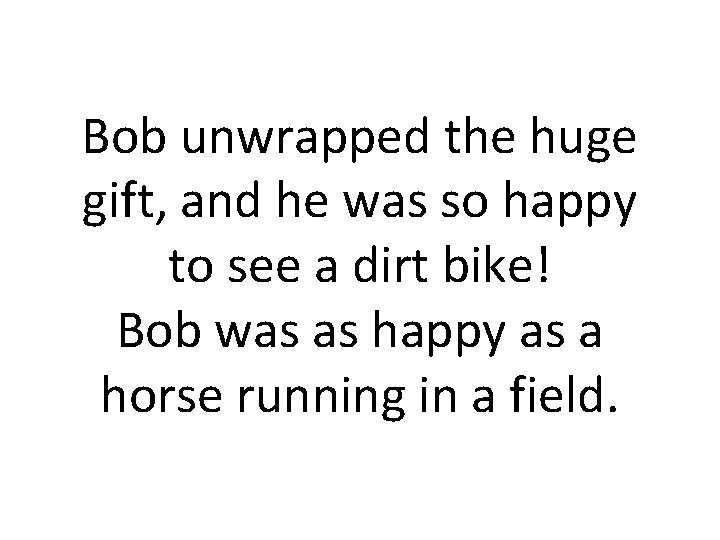 Bob unwrapped the huge gift, and he was so happy to see a dirt