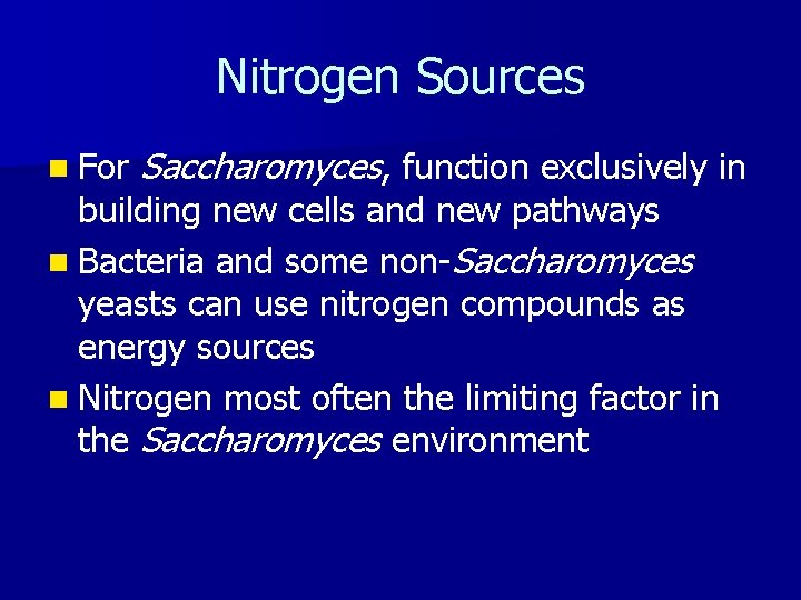 Nitrogen Sources n For Saccharomyces, function exclusively in building new cells and new pathways