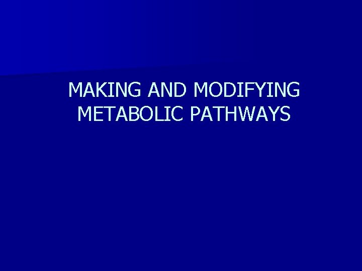 MAKING AND MODIFYING METABOLIC PATHWAYS 