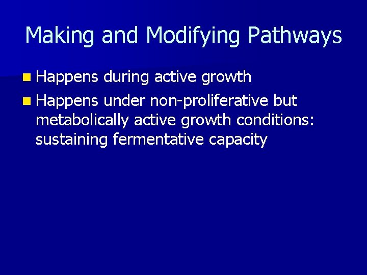 Making and Modifying Pathways n Happens during active growth n Happens under non-proliferative but