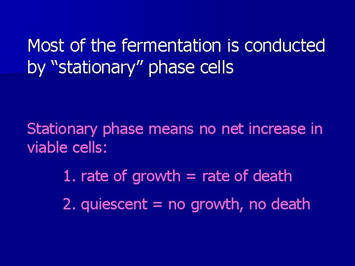 Most of the fermentation is conducted by “stationary” phase cells Stationary phase means no