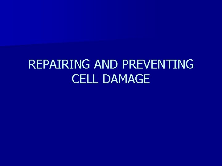 REPAIRING AND PREVENTING CELL DAMAGE 