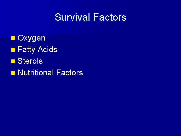 Survival Factors n Oxygen n Fatty Acids n Sterols n Nutritional Factors 