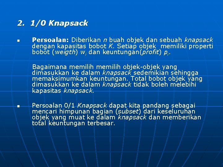 2. 1/0 Knapsack n Persoalan: Diberikan n buah objek dan sebuah knapsack dengan kapasitas