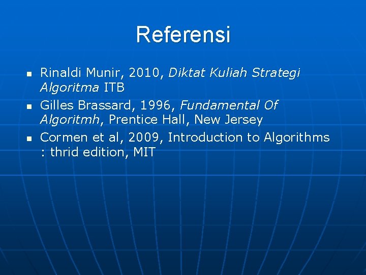 Referensi n n n Rinaldi Munir, 2010, Diktat Kuliah Strategi Algoritma ITB Gilles Brassard,