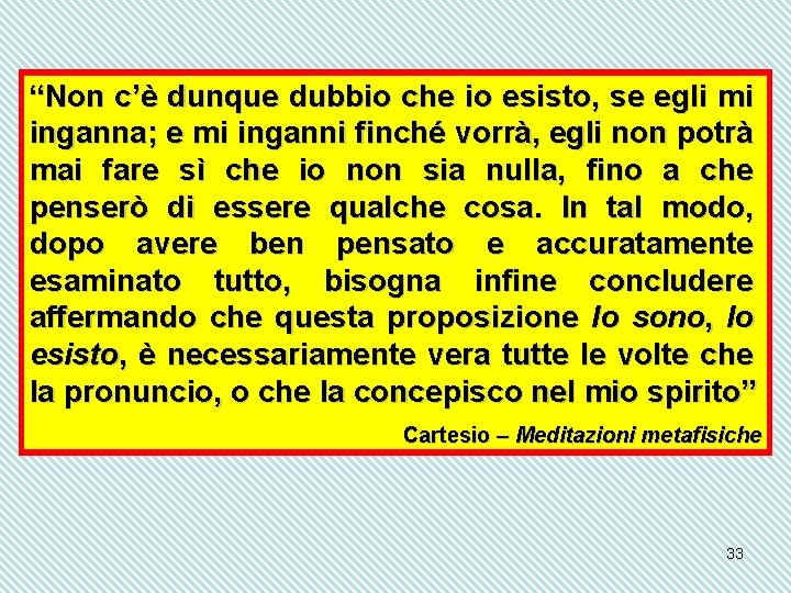 “Non c’è dunque dubbio che io esisto, se egli mi inganna; e mi inganni