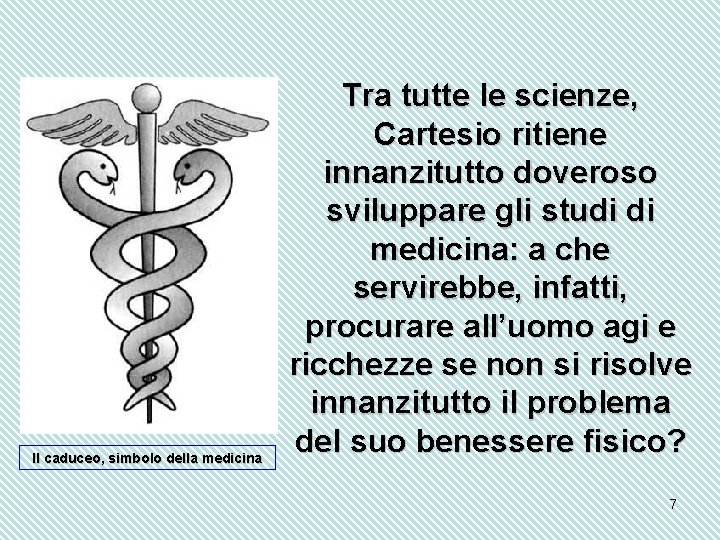 Il caduceo, simbolo della medicina Tra tutte le scienze, Cartesio ritiene innanzitutto doveroso sviluppare