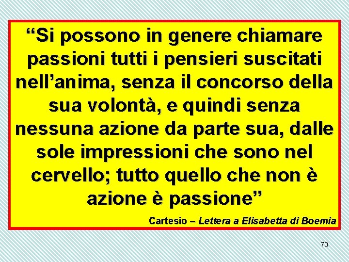 “Si possono in genere chiamare passioni tutti i pensieri suscitati nell’anima, senza il concorso