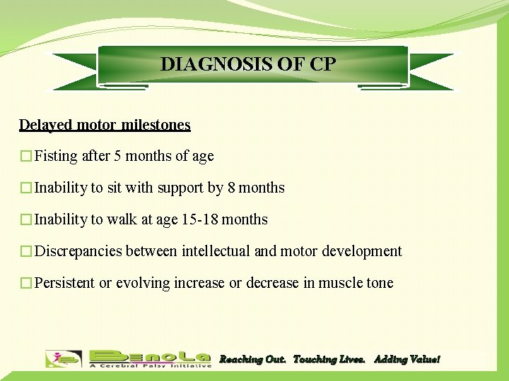 DIAGNOSIS OF CP Delayed motor milestones �Fisting after 5 months of age �Inability to