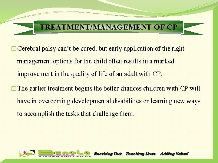 TREATMENT/MANAGEMENT OF CP �Cerebral palsy can’t be cured, but early application of the right