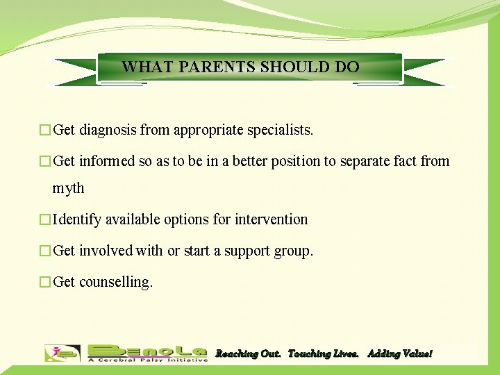 WHAT PARENTS SHOULD DO �Get diagnosis from appropriate specialists. �Get informed so as to