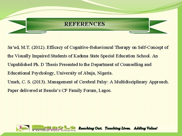 REFERENCES Sa’ad, M. T. (2012). Efficacy of Cognitive-Behavioural Therapy on Self-Concept of the Visually