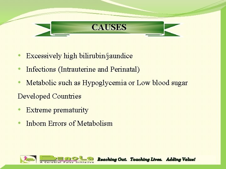 CAUSES • Excessively high bilirubin/jaundice • Infections (Intrauterine and Perinatal) • Metabolic such as